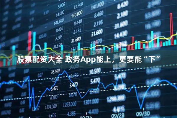 股票配资大全 政务App能上，更要能“下”